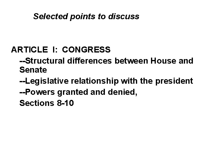 Selected points to discuss ARTICLE I: CONGRESS --Structural differences between House and Senate --Legislative