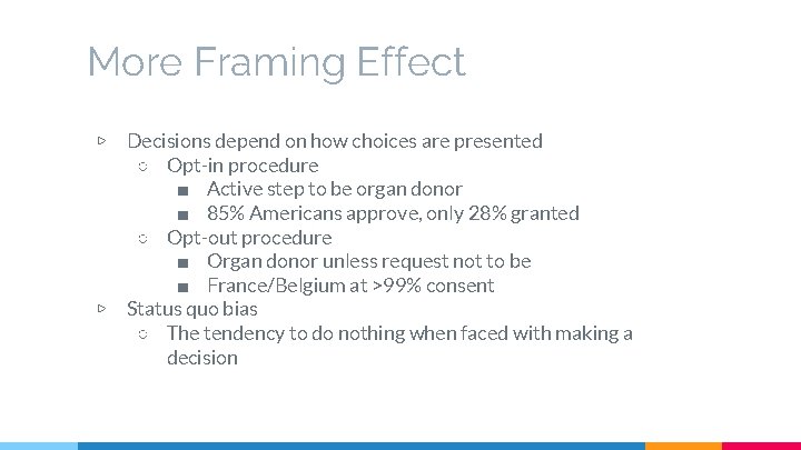 More Framing Effect ▷ ▷ Decisions depend on how choices are presented ○ Opt-in