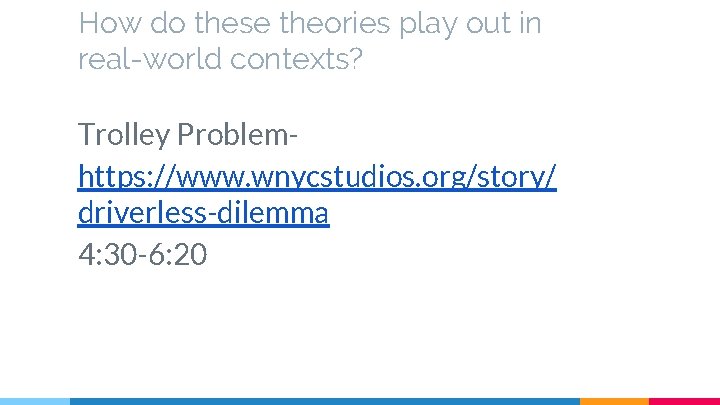 How do these theories play out in real-world contexts? Trolley Problemhttps: //www. wnycstudios. org/story/