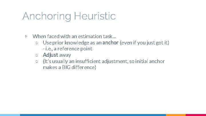 Anchoring Heuristic ▷ When faced with an estimation task… ○ Use prior knowledge as
