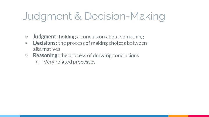 Judgment & Decision-Making ▷ ▷ ▷ Judgment: holding a conclusion about something Decisions :