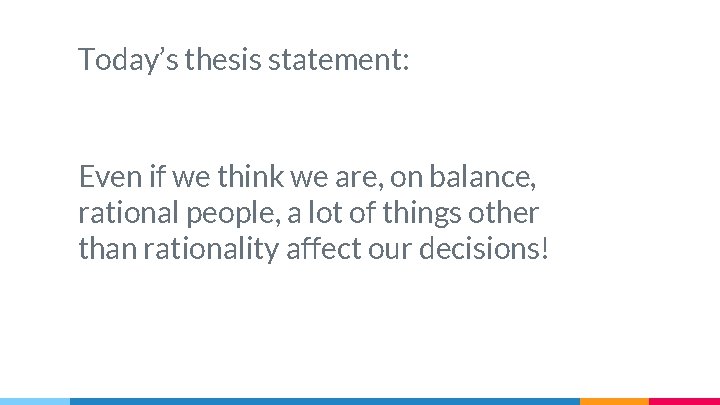 Today’s thesis statement: Even if we think we are, on balance, rational people, a