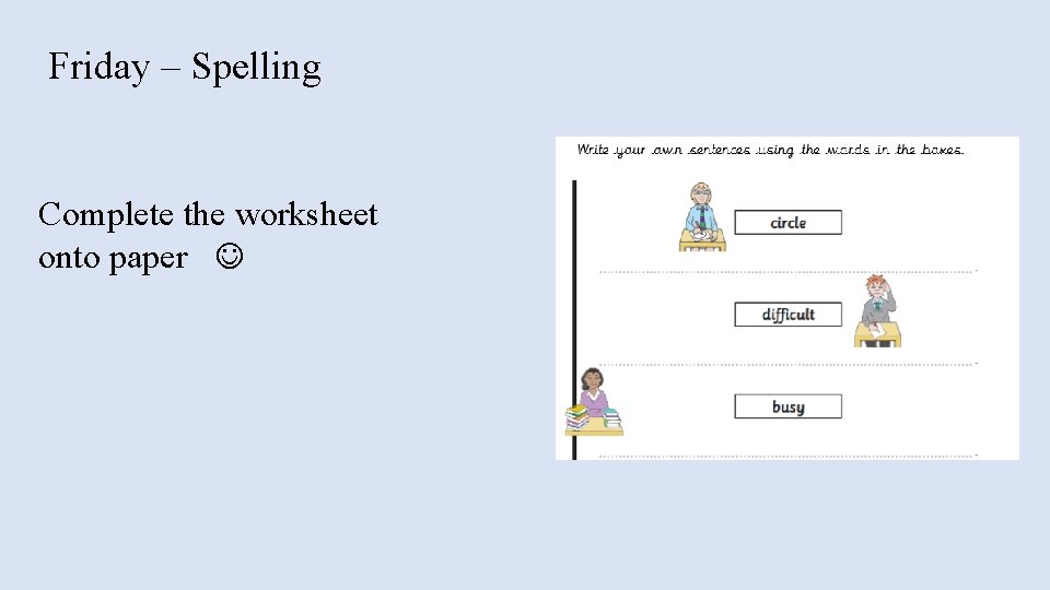 Friday – Spelling Complete the worksheet onto paper 