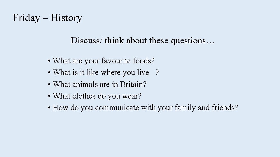 Friday – History Discuss/ think about these questions… • What are your favourite foods?