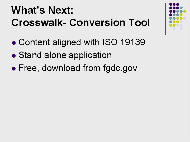 What’s Next: Crosswalk- Conversion Tool Content aligned with ISO 19139 l Stand alone application