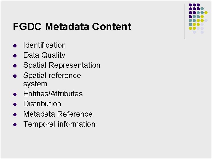 FGDC Metadata Content l l l l Identification Data Quality Spatial Representation Spatial reference