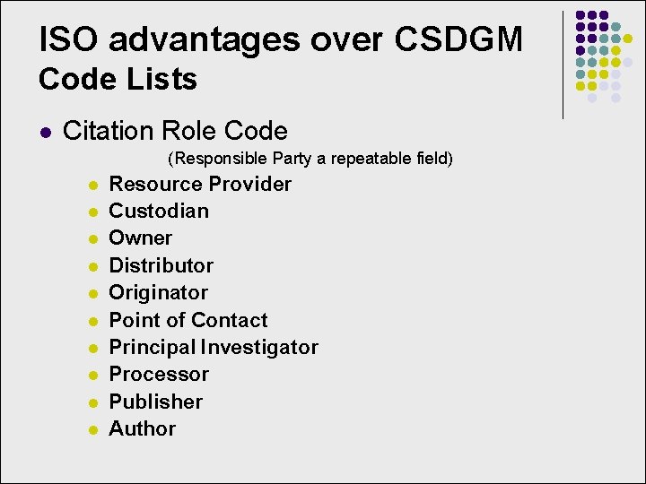 ISO advantages over CSDGM Code Lists l Citation Role Code (Responsible Party a repeatable
