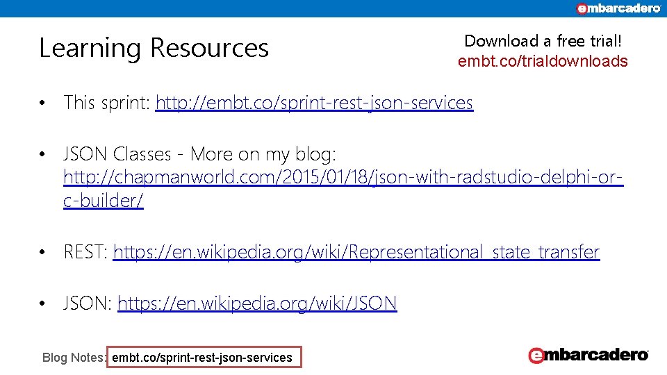 Learning Resources Download a free trial! embt. co/trialdownloads • This sprint: http: //embt. co/sprint-rest-json-services