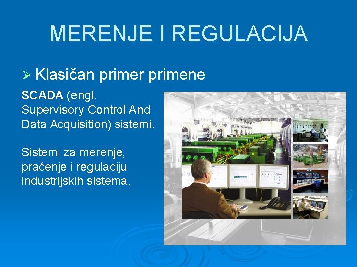 MERENJE I REGULACIJA Ø Klasičan primer primene SCADA (engl. Supervisory Control And Data Acquisition)