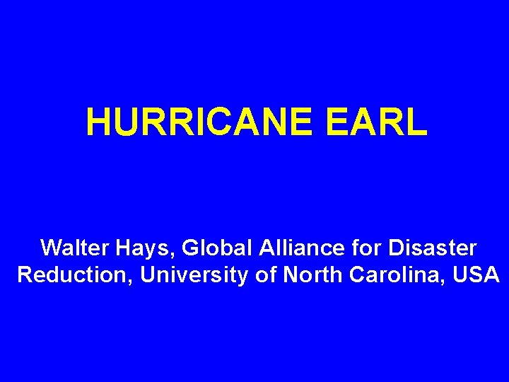 HURRICANE EARL Walter Hays, Global Alliance for Disaster Reduction, University of North Carolina, USA