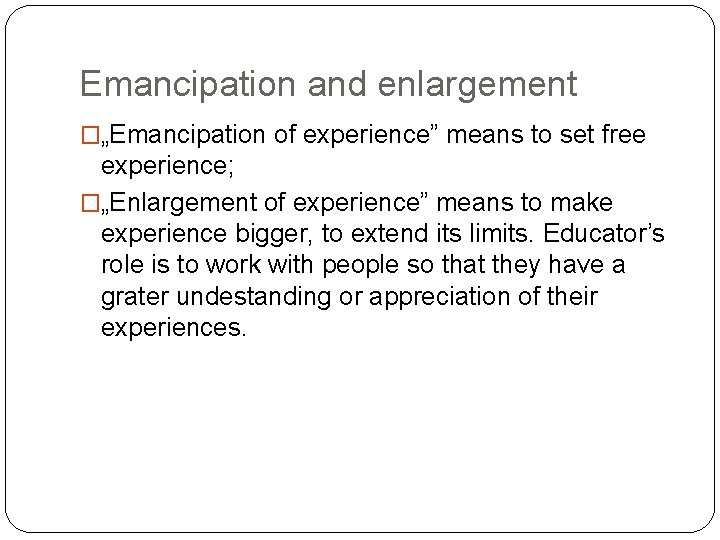 Emancipation and enlargement �„Emancipation of experience” means to set free experience; �„Enlargement of experience”