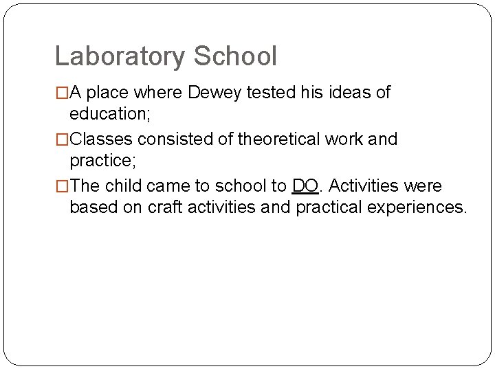 Laboratory School �A place where Dewey tested his ideas of education; �Classes consisted of
