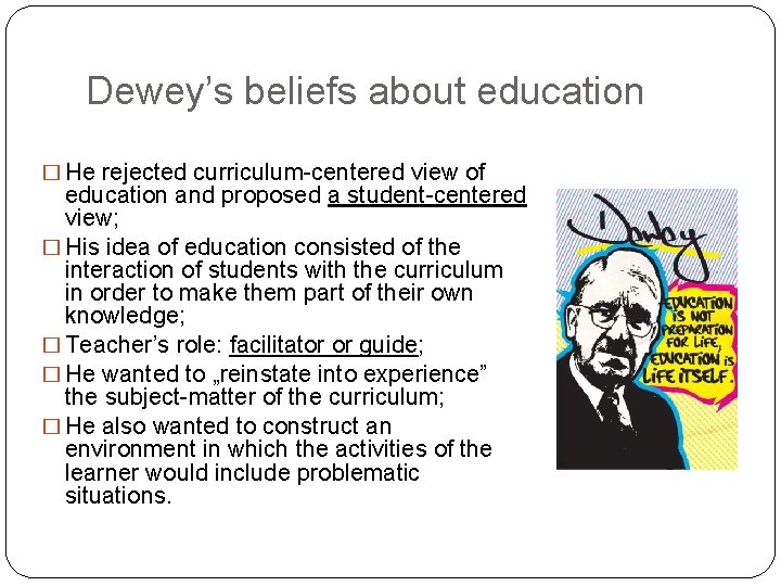 Dewey’s beliefs about education � He rejected curriculum-centered view of education and proposed a