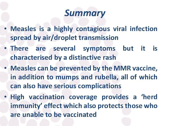 Summary • Measles is a highly contagious viral infection spread by air/droplet transmission •