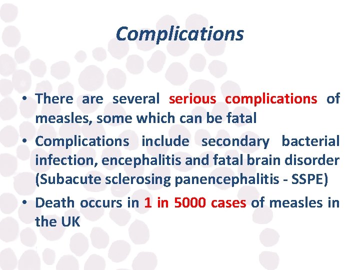 Complications • There are several serious complications of measles, some which can be fatal