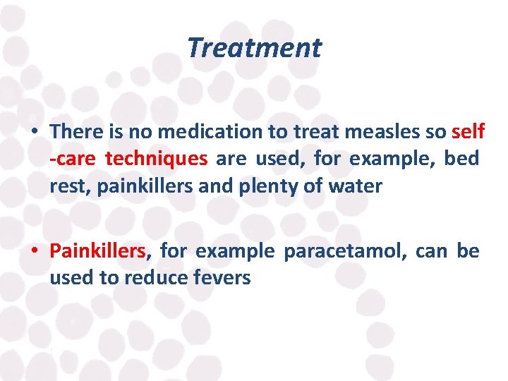 Treatment • There is no medication to treat measles so self -care techniques are