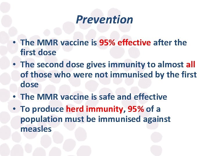 Prevention • The MMR vaccine is 95% effective after the first dose • The
