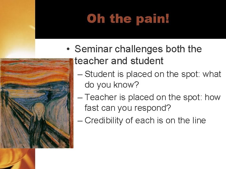 Oh the pain! • Seminar challenges both the teacher and student – Student is
