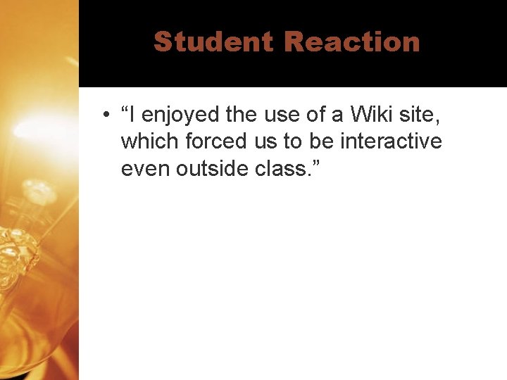 Student Reaction • “I enjoyed the use of a Wiki site, which forced us
