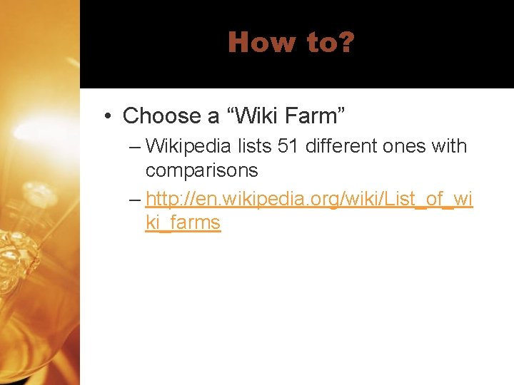 How to? • Choose a “Wiki Farm” – Wikipedia lists 51 different ones with