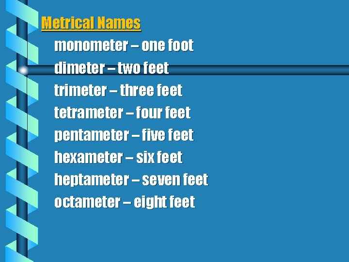 Metrical Names monometer – one foot dimeter – two feet trimeter – three feet Metrical Names monometer – one foot dimeter – two feet trimeter – three feet