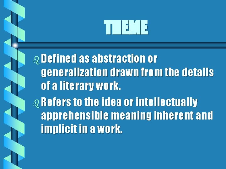 THEME b Defined as abstraction or generalization drawn from the details of a literary THEME b Defined as abstraction or generalization drawn from the details of a literary