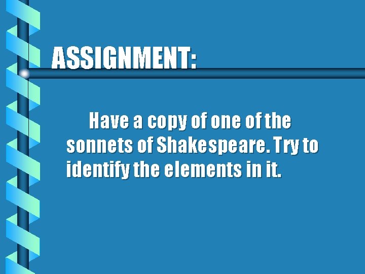 ASSIGNMENT: Have a copy of one of the sonnets of Shakespeare. Try to identify ASSIGNMENT: Have a copy of one of the sonnets of Shakespeare. Try to identify