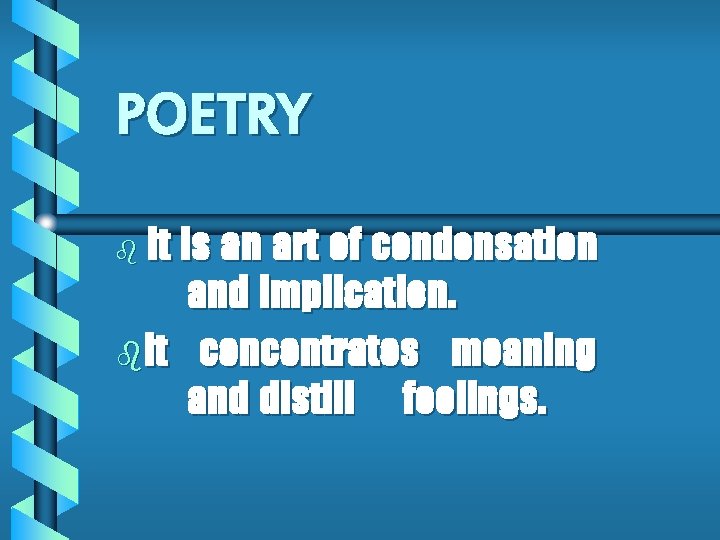 POETRY it is an art of condensation and implication. bit concentrates meaning and distill POETRY it is an art of condensation and implication. bit concentrates meaning and distill