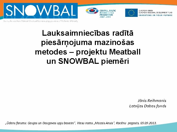 Lauksaimniecības radītā piesārņojuma mazinošas metodes – projektu Meatball un SNOWBAL piemēri Jānis Reihmanis Latvijas