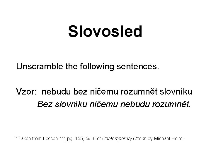 Slovosled Unscramble the following sentences. Vzor: nebudu bez ničemu rozumnět slovníku Bez slovníku ničemu