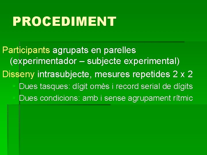 PROCEDIMENT Participants agrupats en parelles (experimentador – subjecte experimental) Disseny intrasubjecte, mesures repetides 2