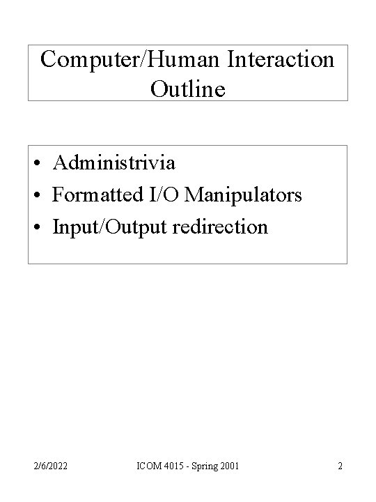 Computer/Human Interaction Outline • Administrivia • Formatted I/O Manipulators • Input/Output redirection 2/6/2022 ICOM