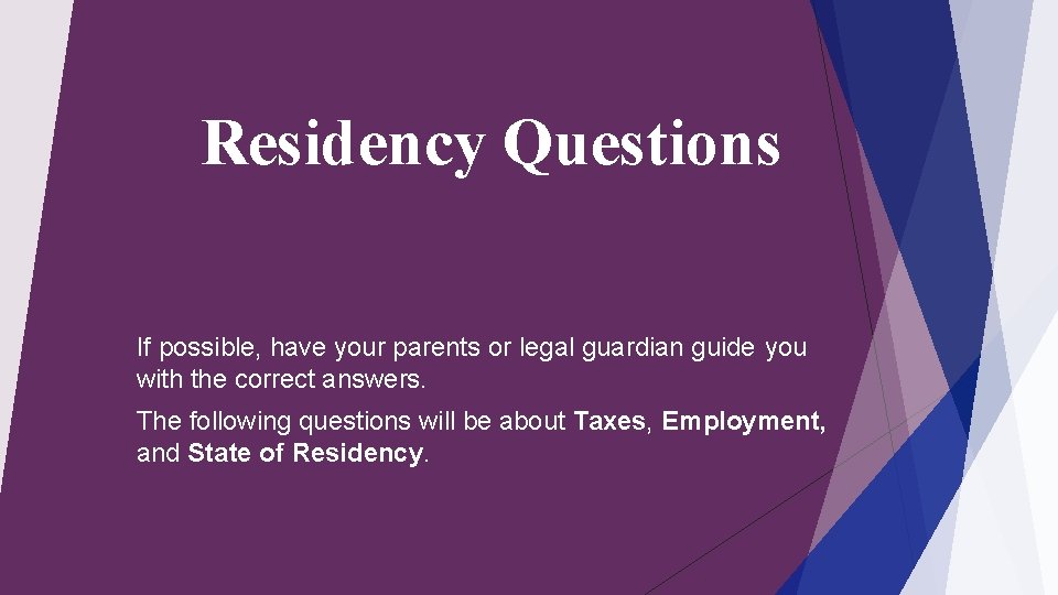 Residency Questions If possible, have your parents or legal guardian guide you with the