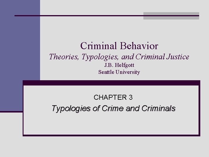 Criminal Behavior Theories, Typologies, and Criminal Justice J. B. Helfgott Seattle University CHAPTER 3