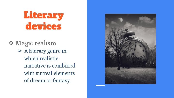Literary devices ❖ Magic realism ➢ A literary genre in which realistic narrative is