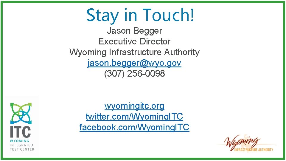 Stay in Touch! Jason Begger Executive Director Wyoming Infrastructure Authority jason. begger@wyo. gov (307)