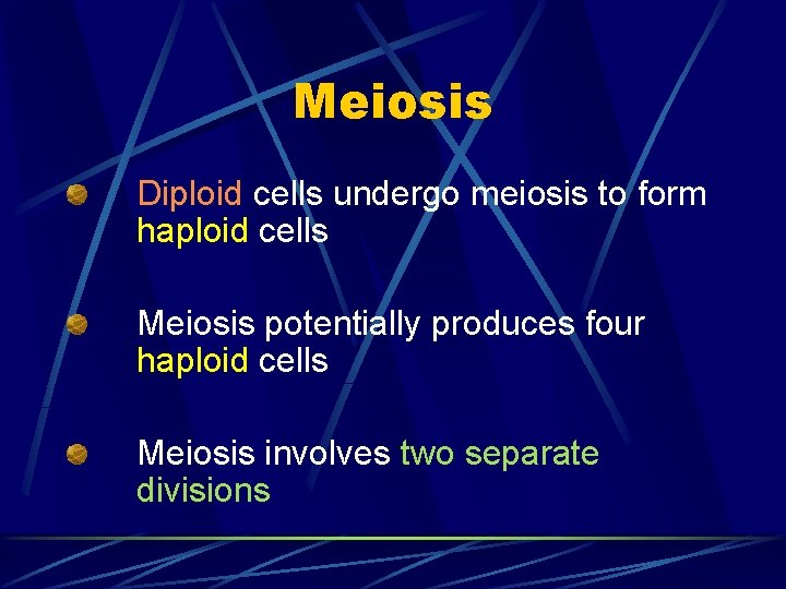 Meiosis Diploid cells undergo meiosis to form haploid cells Meiosis potentially produces four haploid