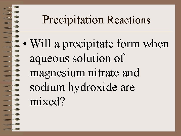 Precipitation Reactions • Will a precipitate form when aqueous solution of magnesium nitrate and