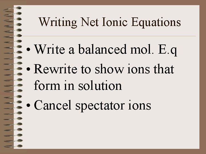 Writing Net Ionic Equations • Write a balanced mol. E. q • Rewrite to