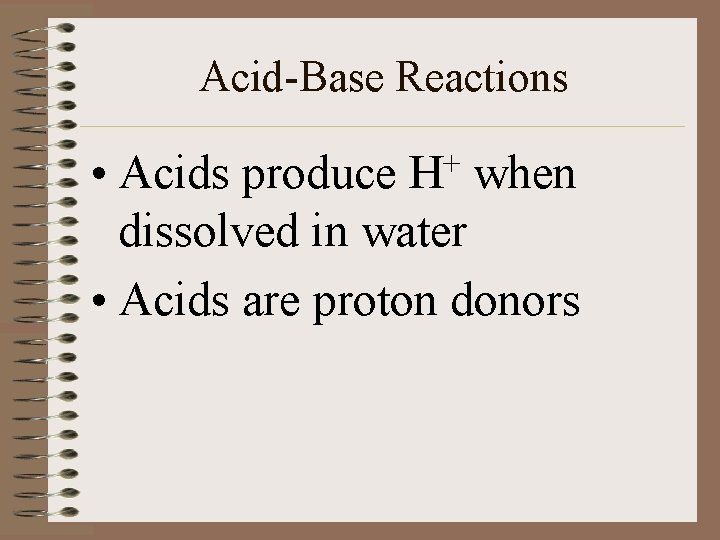 Acid-Base Reactions • Acids produce H+ when dissolved in water • Acids are proton