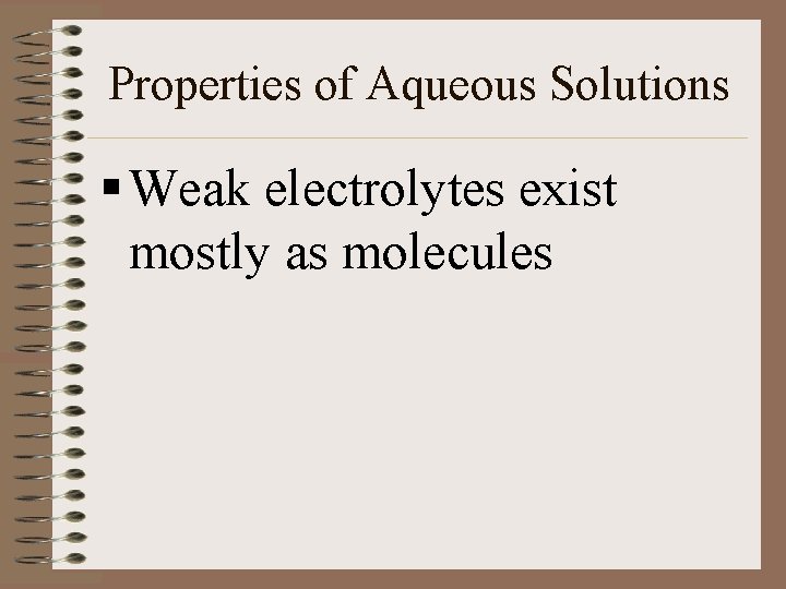 Properties of Aqueous Solutions § Weak electrolytes exist mostly as molecules 