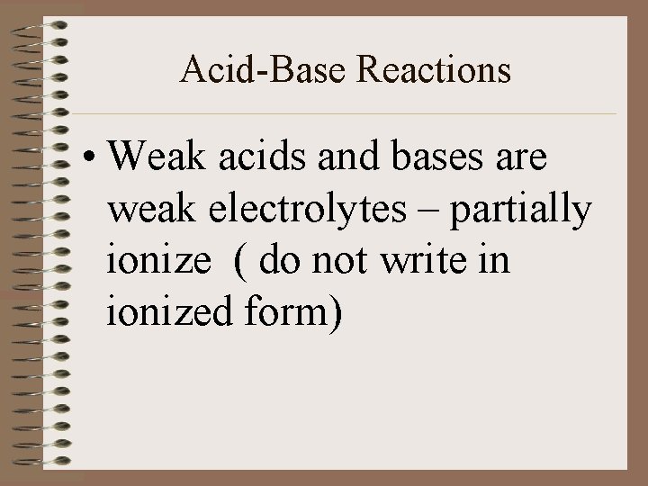 Acid-Base Reactions • Weak acids and bases are weak electrolytes – partially ionize (