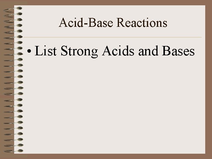 Acid-Base Reactions • List Strong Acids and Bases 