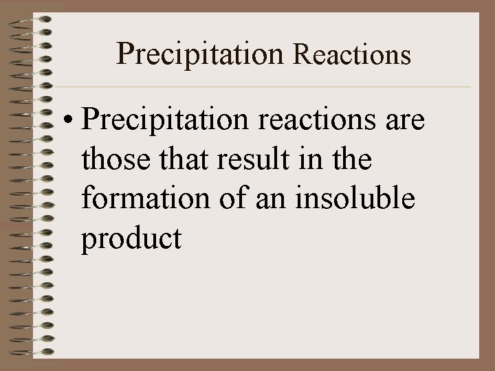 Precipitation Reactions • Precipitation reactions are those that result in the formation of an