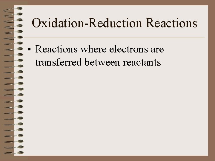 Oxidation-Reduction Reactions • Reactions where electrons are transferred between reactants 