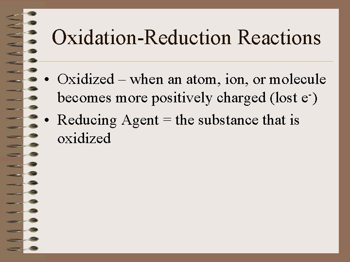 Oxidation-Reduction Reactions • Oxidized – when an atom, ion, or molecule becomes more positively