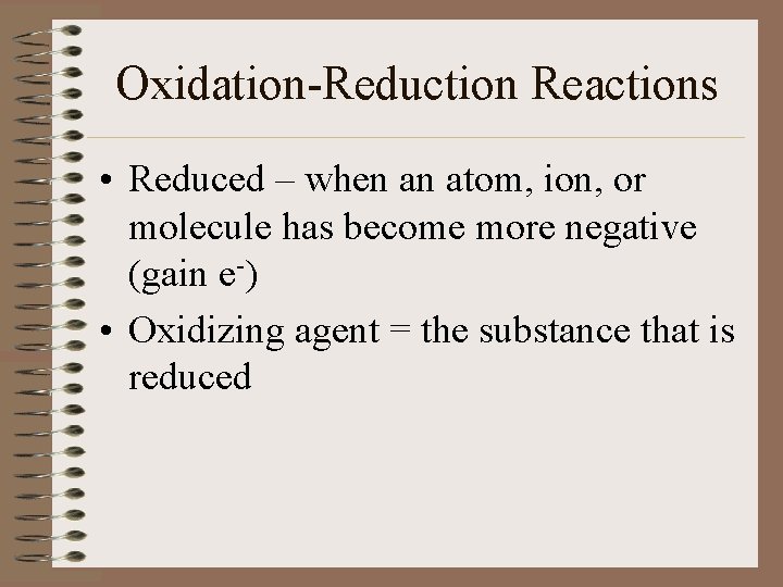 Oxidation-Reduction Reactions • Reduced – when an atom, ion, or molecule has become more