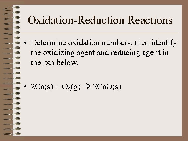 Oxidation-Reduction Reactions • Determine oxidation numbers, then identify the oxidizing agent and reducing agent