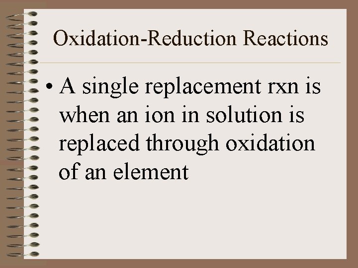 Oxidation-Reduction Reactions • A single replacement rxn is when an ion in solution is