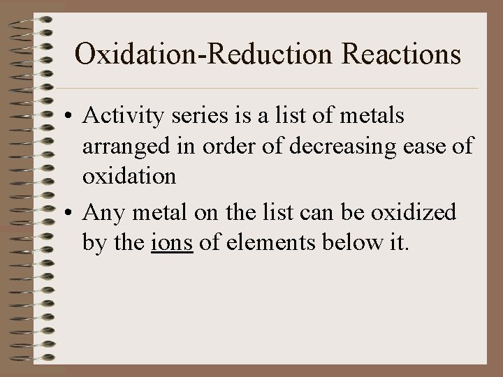 Oxidation-Reduction Reactions • Activity series is a list of metals arranged in order of